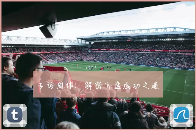 专访周伟：解密飞盘成功之道